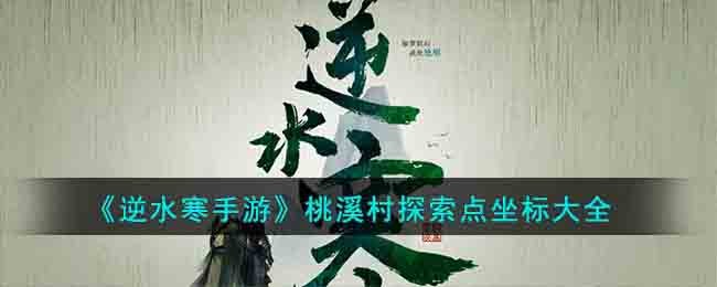逆水寒手游桃溪村探索点坐标位置攻略-逆水寒手游桃溪村探索点位置